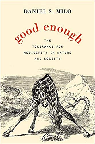 Good Enough Daniel Milo tolerance for mediocrity nature society evolution